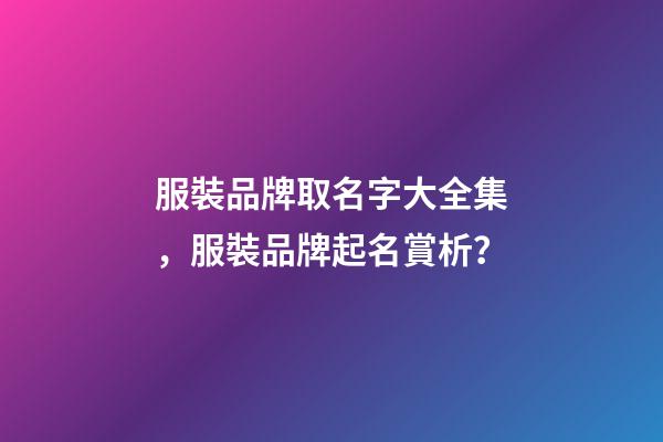 服裝品牌取名字大全集，服裝品牌起名賞析？-第1張-商標(biāo)起名-玄機(jī)派