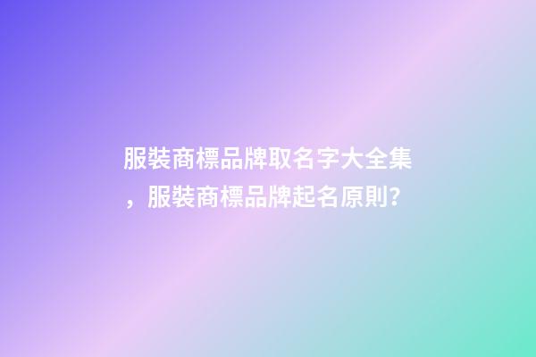 服裝商標品牌取名字大全集，服裝商標品牌起名原則？