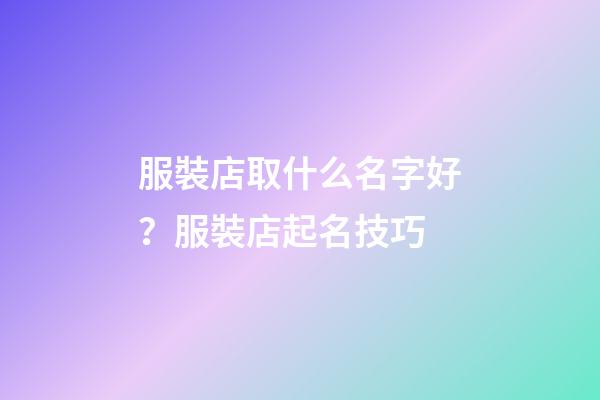 服裝店取什么名字好？服裝店起名技巧