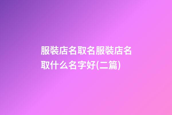 服裝店名取名服裝店名取什么名字好(二篇)-第1張-店鋪起名-玄機(jī)派