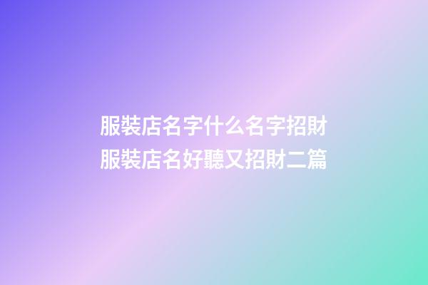 服裝店名字什么名字招財服裝店名好聽又招財二篇-第1張-店鋪起名-玄機派