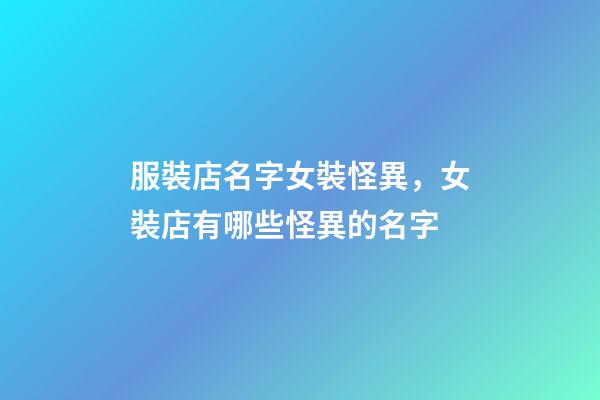 服裝店名字女裝怪異，女裝店有哪些怪異的名字-第1張-店鋪起名-玄機派