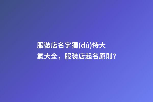服裝店名字獨(dú)特大氣大全，服裝店起名原則？-第1張-店鋪起名-玄機(jī)派