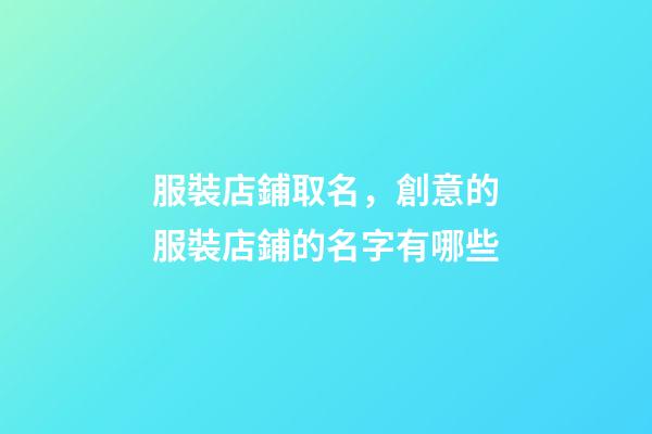 服裝店鋪取名，創意的服裝店鋪的名字有哪些