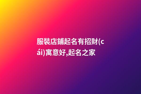 服裝店鋪起名有招財(cái)寓意好,起名之家-第1張-店鋪起名-玄機(jī)派