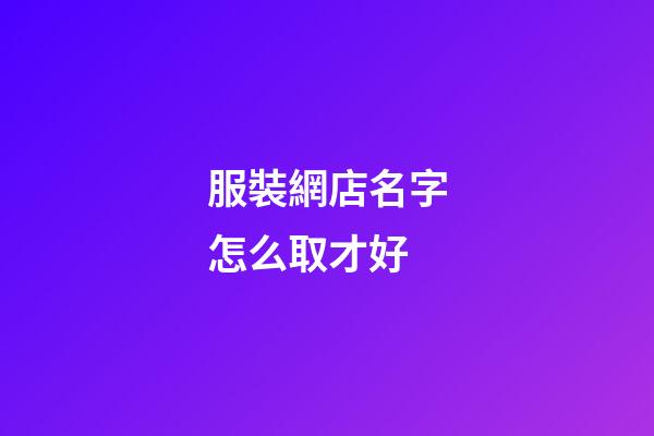 服裝網店名字怎么取才好-第1張-店鋪起名-玄機派