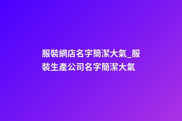服裝網店名字簡潔大氣_服裝生產公司名字簡潔大氣-第1張-公司起名-玄機派