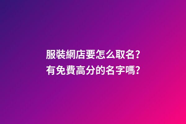 服裝網店要怎么取名？有免費高分的名字嗎？-第1張-店鋪起名-玄機派