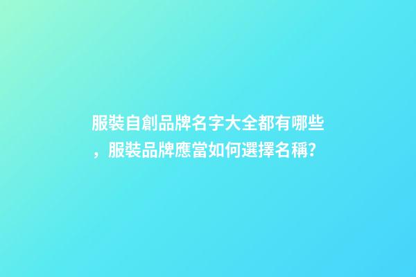 服裝自創品牌名字大全都有哪些，服裝品牌應當如何選擇名稱？-第1張-商標起名-玄機派