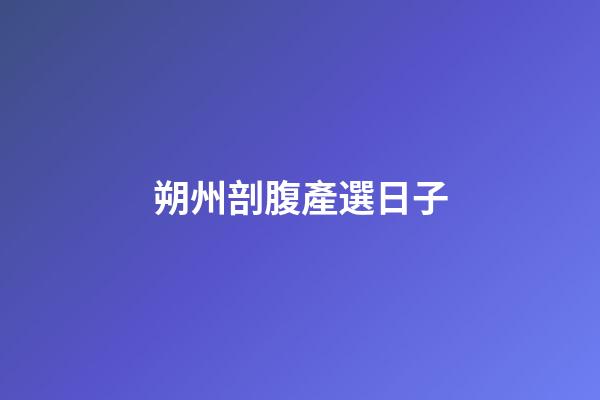 朔州剖腹產選日子