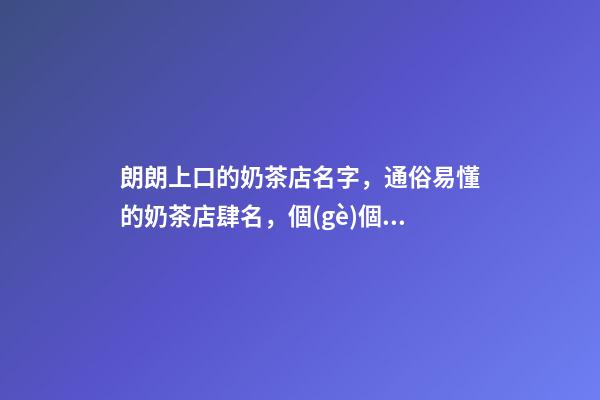朗朗上口的奶茶店名字，通俗易懂的奶茶店肆名，個(gè)個(gè)吉祥-第1張-店鋪起名-玄機(jī)派