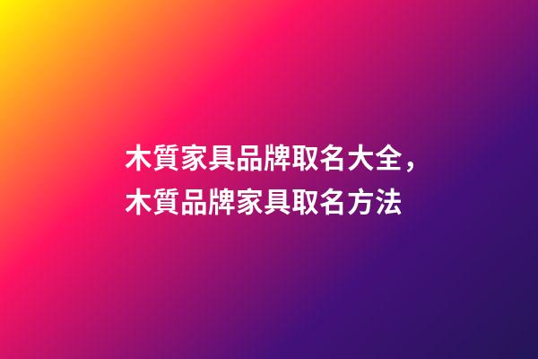 木質家具品牌取名大全，木質品牌家具取名方法-第1張-商標起名-玄機派