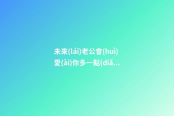 未來(lái)老公會(huì)愛(ài)你多一點(diǎn)嗎？