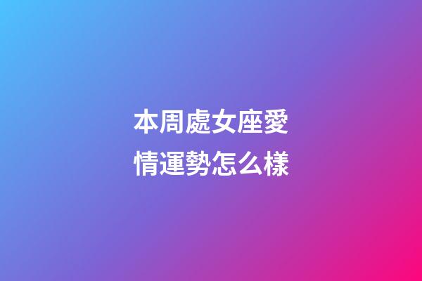 本周處女座愛情運勢怎么樣-第1張-星座運勢-玄機派