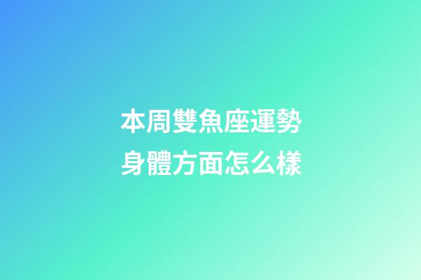 本周雙魚座運勢身體方面怎么樣-第1張-星座運勢-玄機派