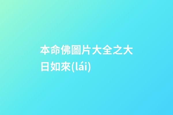 本命佛圖片大全之大日如來(lái)