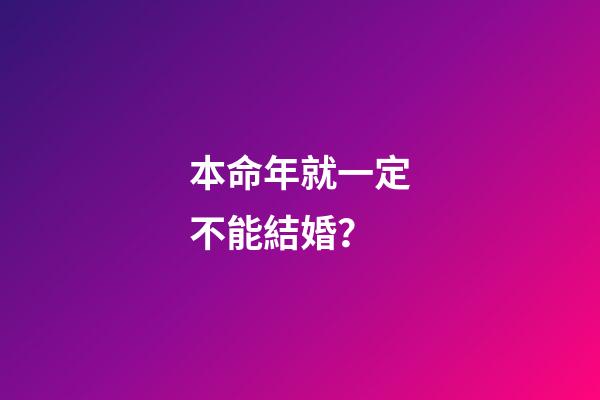 本命年就一定不能結婚？