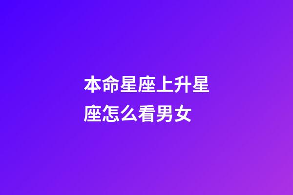 本命星座上升星座怎么看男女-第1張-星座運勢-玄機派