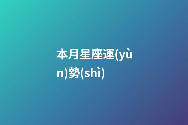 本月星座運(yùn)勢(shì)（今日運(yùn)勢(shì)每日運(yùn)程）-第1張-星座運(yùn)勢(shì)-玄機(jī)派