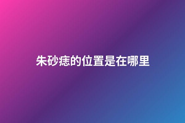 朱砂痣的位置是在哪里