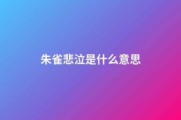 朱雀悲泣是什么意思