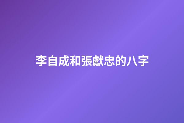 李自成和張獻忠的八字