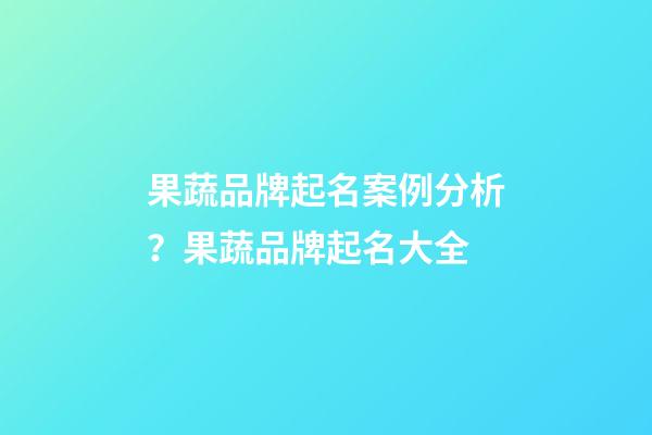 果蔬品牌起名案例分析？果蔬品牌起名大全-第1張-商標起名-玄機派