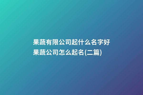 果蔬有限公司起什么名字好果蔬公司怎么起名(二篇)-第1張-公司起名-玄機派