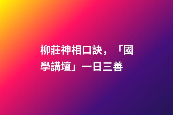柳莊神相口訣，「國學講壇」一日三善