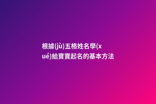 根據(jù)五格姓名學(xué)給寶寶起名的基本方法