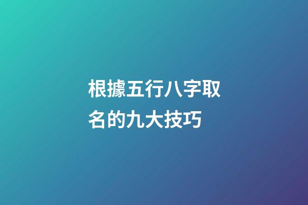 根據五行八字取名的九大技巧