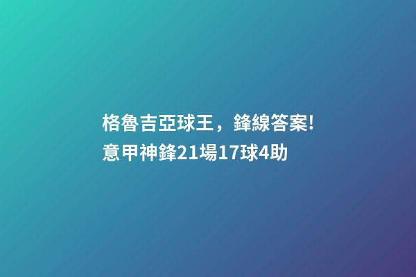 格魯吉亞球王，鋒線答案!意甲神鋒21場17球4助-第1張-觀點-玄機派