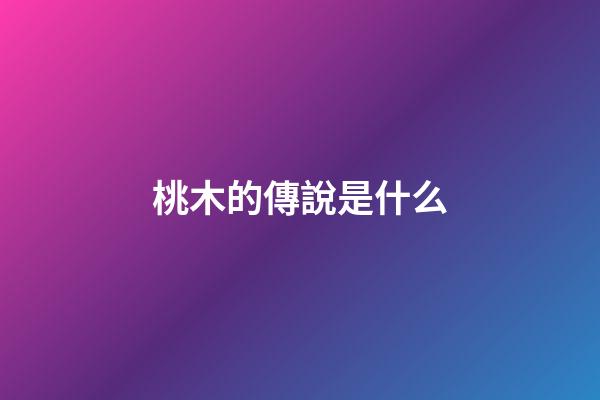 桃木的傳說是什么