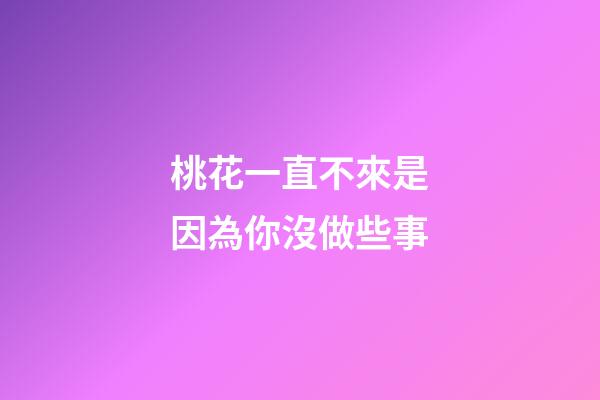 桃花一直不來是因為你沒做些事