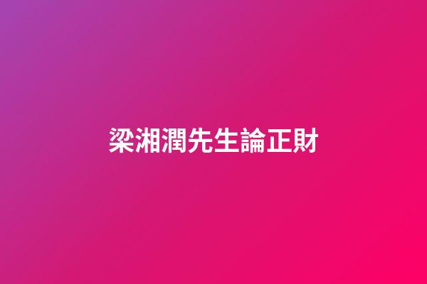 梁湘潤先生論正財