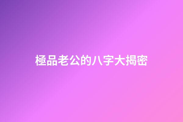 極品老公的八字大揭密