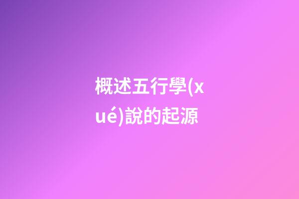 概述五行學(xué)說的起源