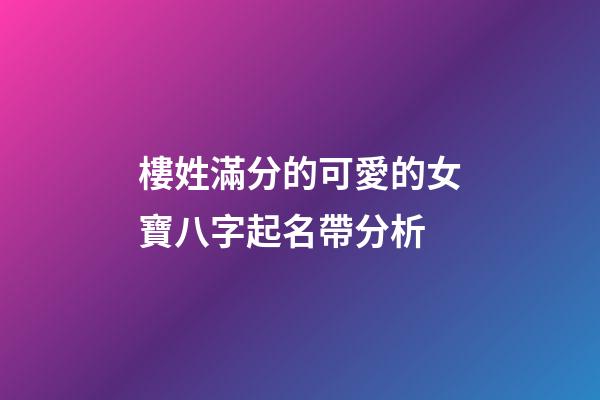 樓姓滿分的可愛的女寶八字起名帶分析