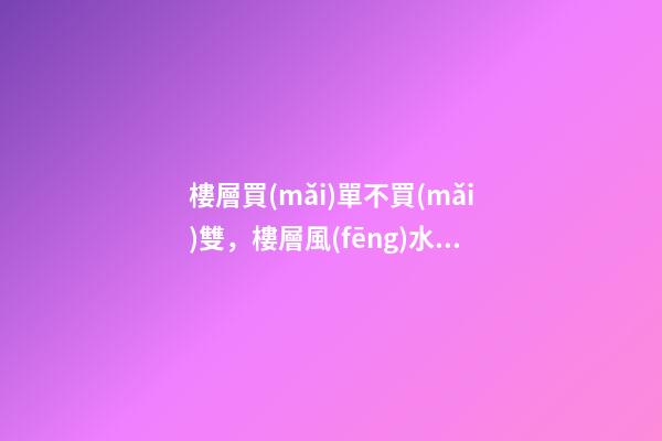樓層買(mǎi)單不買(mǎi)雙，樓層風(fēng)水禁忌