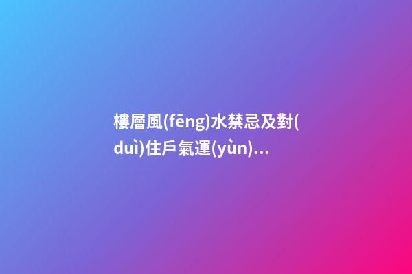 樓層風(fēng)水禁忌及對(duì)住戶氣運(yùn)的影響