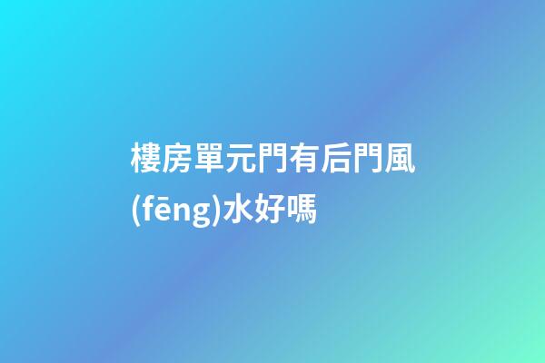 樓房單元門有后門風(fēng)水好嗎
