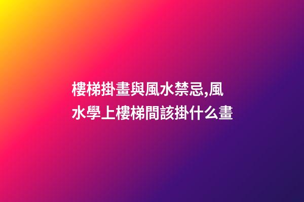 樓梯掛畫與風水禁忌,風水學上樓梯間該掛什么畫