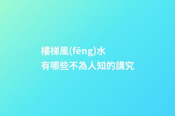 樓梯風(fēng)水有哪些不為人知的講究
