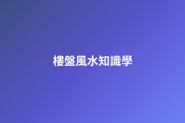 樓盤風水知識學
