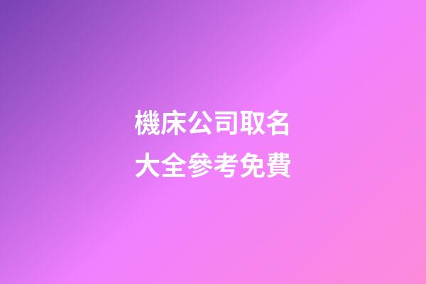 機床公司取名大全參考免費-第1張-公司起名-玄機派