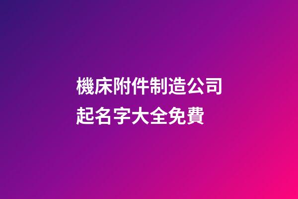 機床附件制造公司起名字大全免費-第1張-公司起名-玄機派