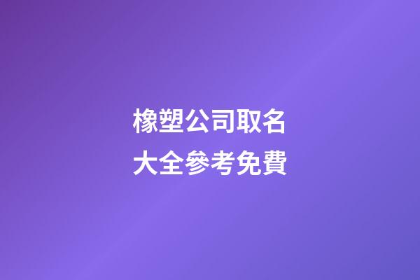 橡塑公司取名大全參考免費-第1張-公司起名-玄機(jī)派