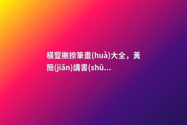 橫豎撇捺筆畫(huà)大全，黃簡(jiǎn)講書(shū)法L1-36橫豎撇捺加趯如何寫(xiě)-第1張-觀點(diǎn)-玄機(jī)派