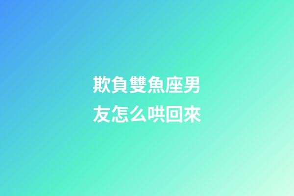 欺負雙魚座男友怎么哄回來-第1張-星座運勢-玄機派