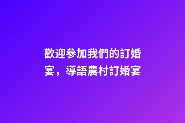 歡迎參加我們的訂婚宴，導語農村訂婚宴